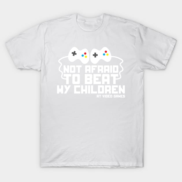 Not Afraid to Beat My Children at Video Games funny t-shirt T-Shirt by e2productions